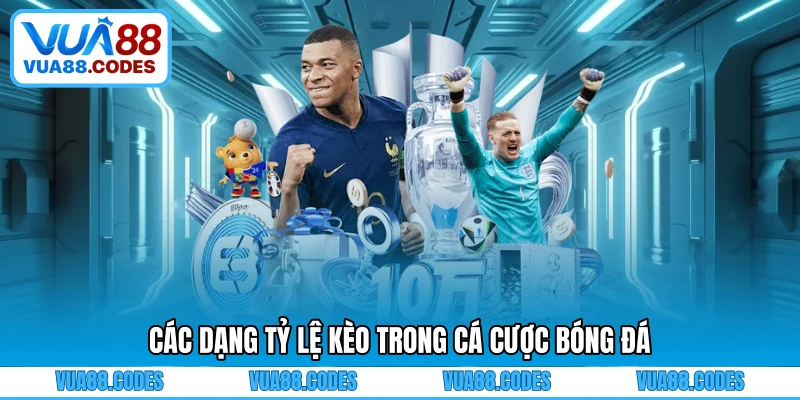 Các dạng tỷ lệ kèo trong cá cược bóng đá