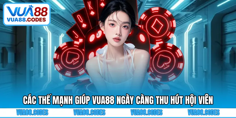Các thế mạnh giúp VUA88 ngày càng thu hút hội viên