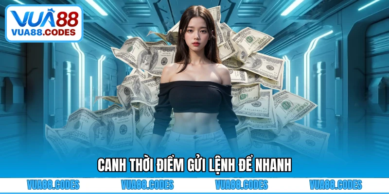 Canh thời điểm gửi lệnh để nhanh