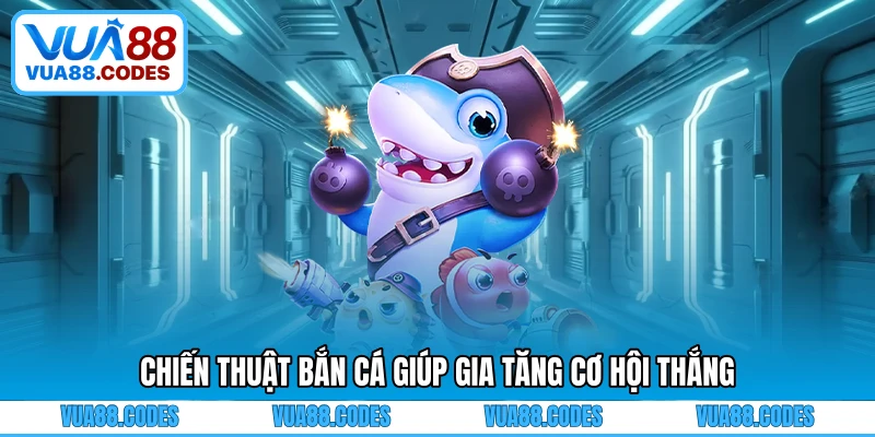 Chiến thuật bắn cá giúp gia tăng cơ hội thắng