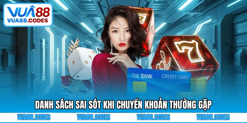 Danh sách sai sót khi chuyển khoản thường gặp