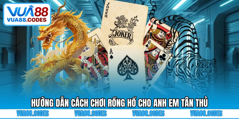 Hướng dẫn cách chơi rồng hổ cho anh em tân thủ