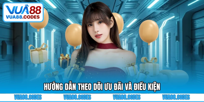Hướng dẫn theo dõi ưu đãi và điều kiện