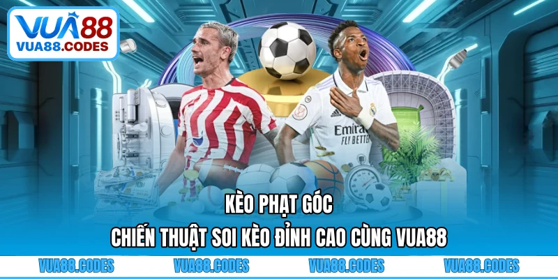 Kèo Phạt Góc - Chiến Thuật Soi Kèo Đỉnh Cao Cùng VUA88