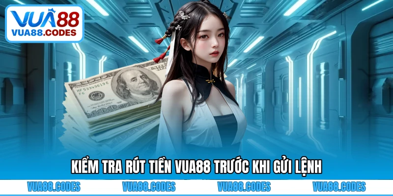 Kiểm tra rút tiền VUA88 trước khi gửi lệnh