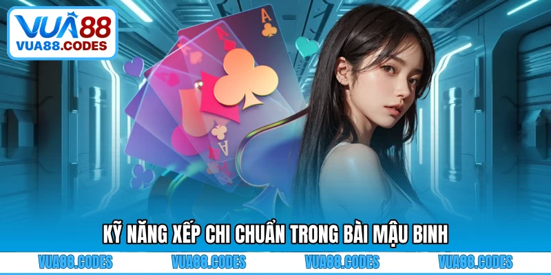 Kỹ năng xếp chi chuẩn trong bài mậu binh