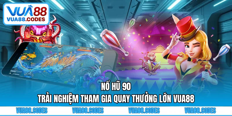 Nổ Hũ 90 - Trải Nghiệm Tham Gia Quay Thưởng Lớn VUA88